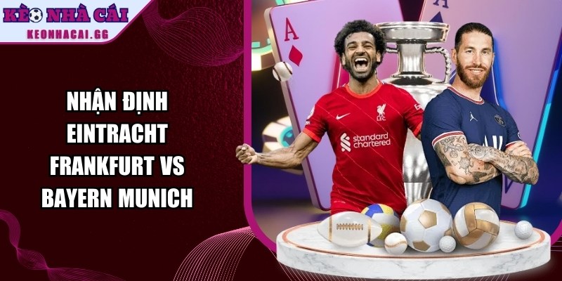 Nhận định Eintracht Frankfurt vs Bayern Munich