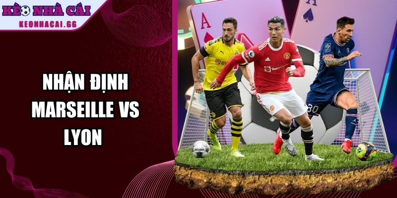 Nhận Định Marseille Vs Lyon