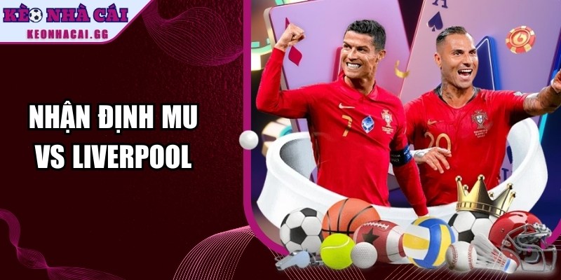 Nhận Định MU Vs Liverpool