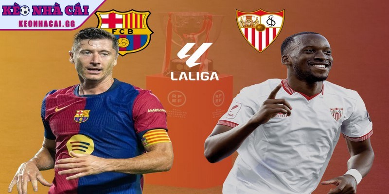 Lý do nên đưa ra nhận định Sevilla vs Barcelona trước giờ đấu