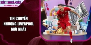 Tin Chuyển Nhượng Liverpool Mới Nhất